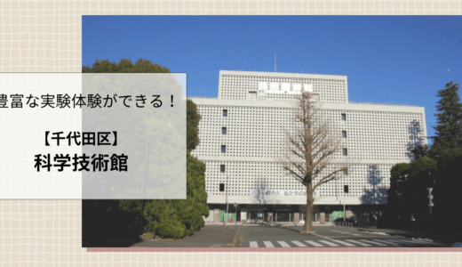【東京都：科学技術館】見て、触れて、驚く！遊びながら未来を体験する科学のテーマパーク